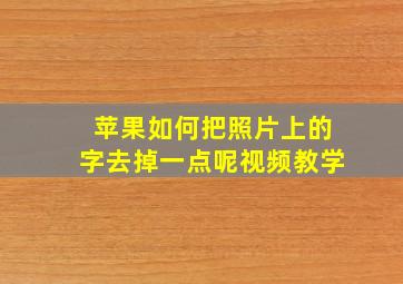 苹果如何把照片上的字去掉一点呢视频教学