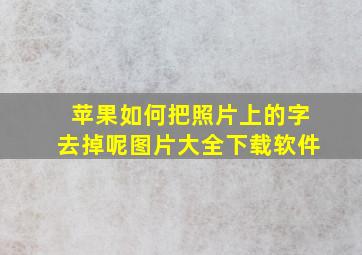 苹果如何把照片上的字去掉呢图片大全下载软件