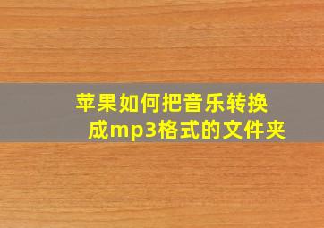 苹果如何把音乐转换成mp3格式的文件夹