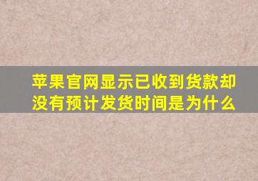 苹果官网显示已收到货款却没有预计发货时间是为什么