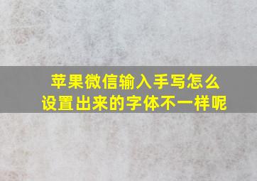 苹果微信输入手写怎么设置出来的字体不一样呢