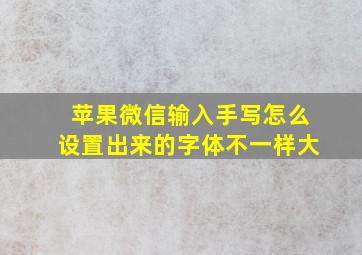 苹果微信输入手写怎么设置出来的字体不一样大