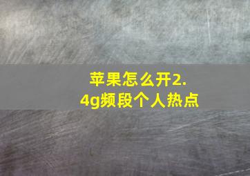 苹果怎么开2.4g频段个人热点