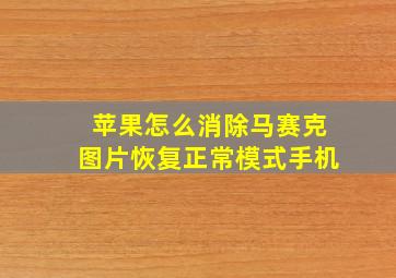 苹果怎么消除马赛克图片恢复正常模式手机