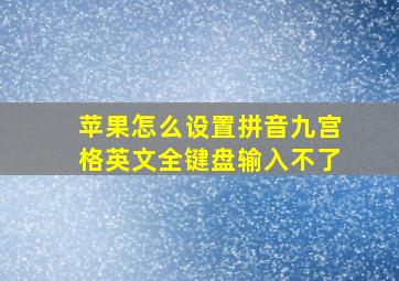 苹果怎么设置拼音九宫格英文全键盘输入不了