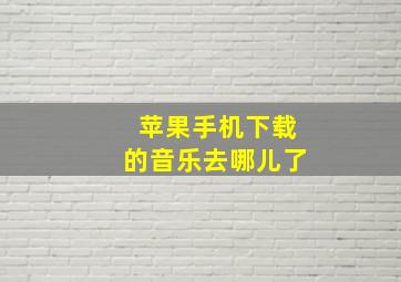 苹果手机下载的音乐去哪儿了