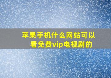 苹果手机什么网站可以看免费vip电视剧的