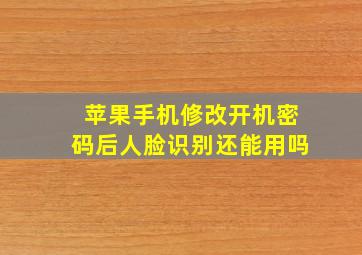 苹果手机修改开机密码后人脸识别还能用吗