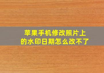 苹果手机修改照片上的水印日期怎么改不了