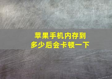 苹果手机内存到多少后会卡顿一下