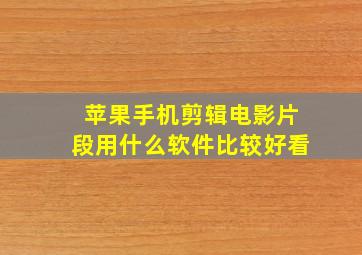 苹果手机剪辑电影片段用什么软件比较好看