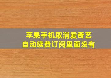 苹果手机取消爱奇艺自动续费订阅里面没有