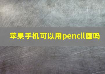 苹果手机可以用pencil画吗