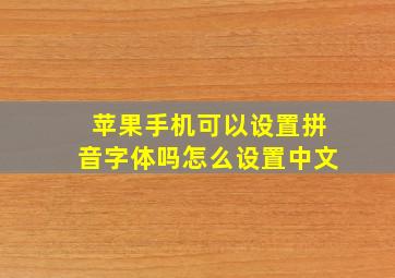 苹果手机可以设置拼音字体吗怎么设置中文