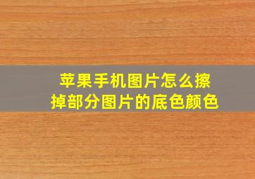 苹果手机图片怎么擦掉部分图片的底色颜色