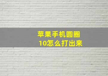 苹果手机圆圈10怎么打出来