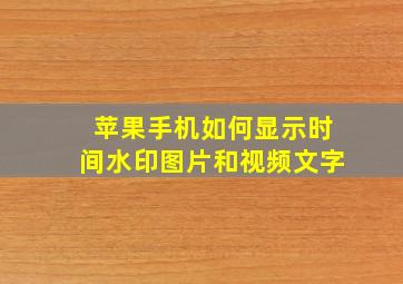 苹果手机如何显示时间水印图片和视频文字