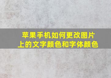 苹果手机如何更改图片上的文字颜色和字体颜色