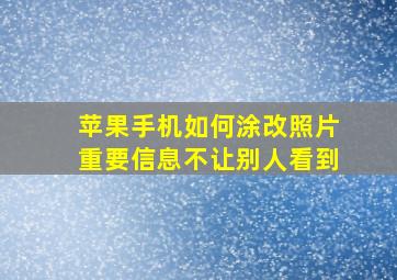 苹果手机如何涂改照片重要信息不让别人看到