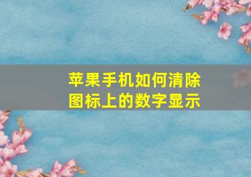 苹果手机如何清除图标上的数字显示