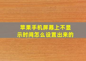 苹果手机屏幕上不显示时间怎么设置出来的