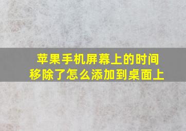 苹果手机屏幕上的时间移除了怎么添加到桌面上