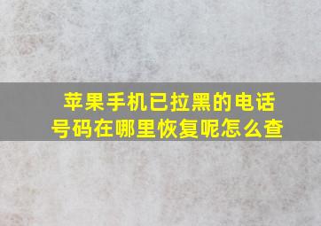 苹果手机已拉黑的电话号码在哪里恢复呢怎么查