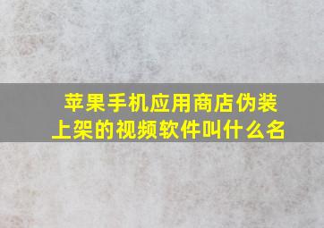 苹果手机应用商店伪装上架的视频软件叫什么名