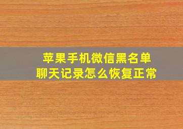 苹果手机微信黑名单聊天记录怎么恢复正常