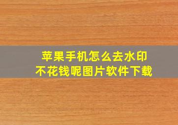 苹果手机怎么去水印不花钱呢图片软件下载