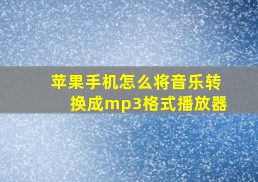 苹果手机怎么将音乐转换成mp3格式播放器