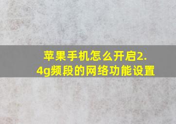 苹果手机怎么开启2.4g频段的网络功能设置