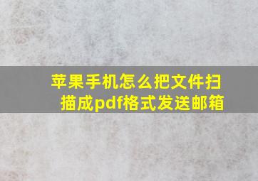 苹果手机怎么把文件扫描成pdf格式发送邮箱