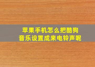 苹果手机怎么把酷狗音乐设置成来电铃声呢