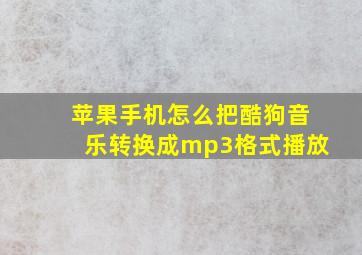 苹果手机怎么把酷狗音乐转换成mp3格式播放