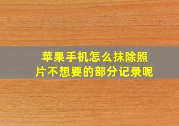 苹果手机怎么抹除照片不想要的部分记录呢