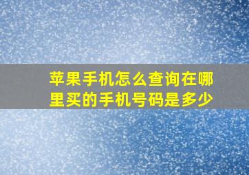 苹果手机怎么查询在哪里买的手机号码是多少