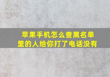 苹果手机怎么查黑名单里的人给你打了电话没有