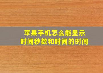 苹果手机怎么能显示时间秒数和时间的时间