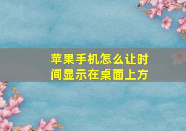 苹果手机怎么让时间显示在桌面上方