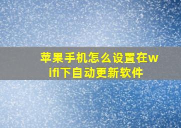 苹果手机怎么设置在wifi下自动更新软件