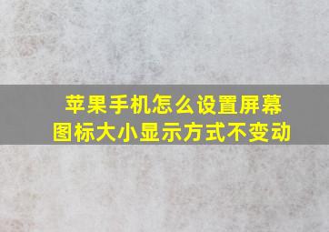 苹果手机怎么设置屏幕图标大小显示方式不变动