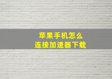 苹果手机怎么连接加速器下载