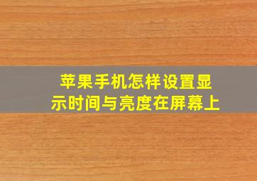 苹果手机怎样设置显示时间与亮度在屏幕上