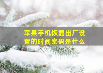 苹果手机恢复出厂设置的时间密码是什么