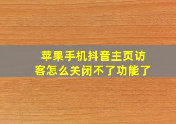 苹果手机抖音主页访客怎么关闭不了功能了