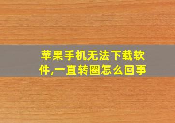 苹果手机无法下载软件,一直转圈怎么回事