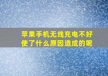 苹果手机无线充电不好使了什么原因造成的呢