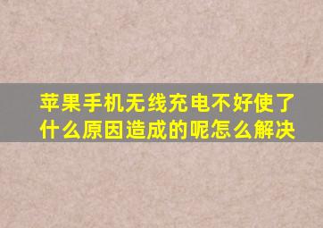 苹果手机无线充电不好使了什么原因造成的呢怎么解决