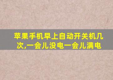 苹果手机早上自动开关机几次,一会儿没电一会儿满电